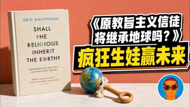 生育率暴跌的意外赢家：这群“超级信徒”凭什么靠生孩子统治未来？｜《原教旨主义信徒将继承地球吗？》深度解读