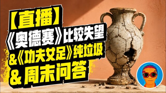 7月19日直播回放｜诺兰《奥德赛》把史诗拍成了村斗，周星驰《功夫女足》像草稿就上映